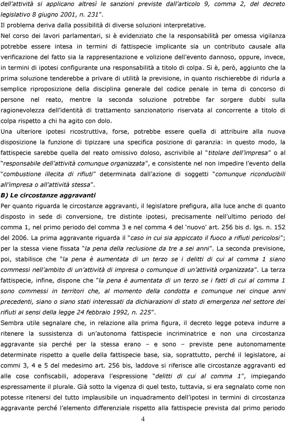 Nel corso dei lavori parlamentari, si è evidenziato che la responsabilità per omessa vigilanza potrebbe essere intesa in termini di fattispecie implicante sia un contributo causale alla verificazione