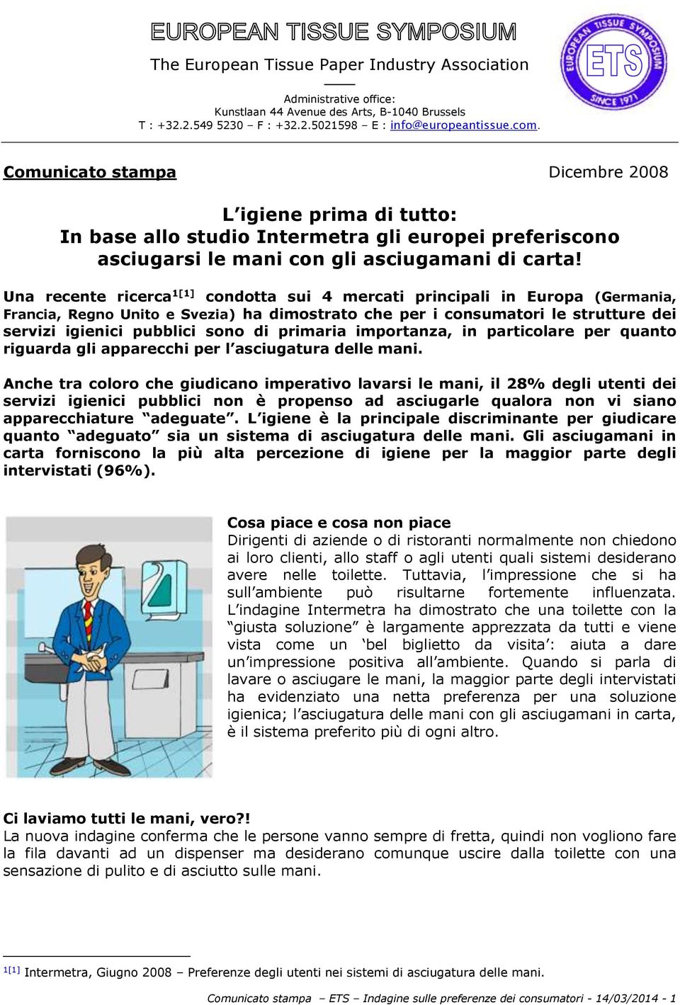 Una recente ricerca 1[1] condotta sui 4 mercati principali in Europa (Germania, Francia, Regno Unito e Svezia) ha dimostrato che per i consumatori le strutture dei servizi igienici pubblici sono di