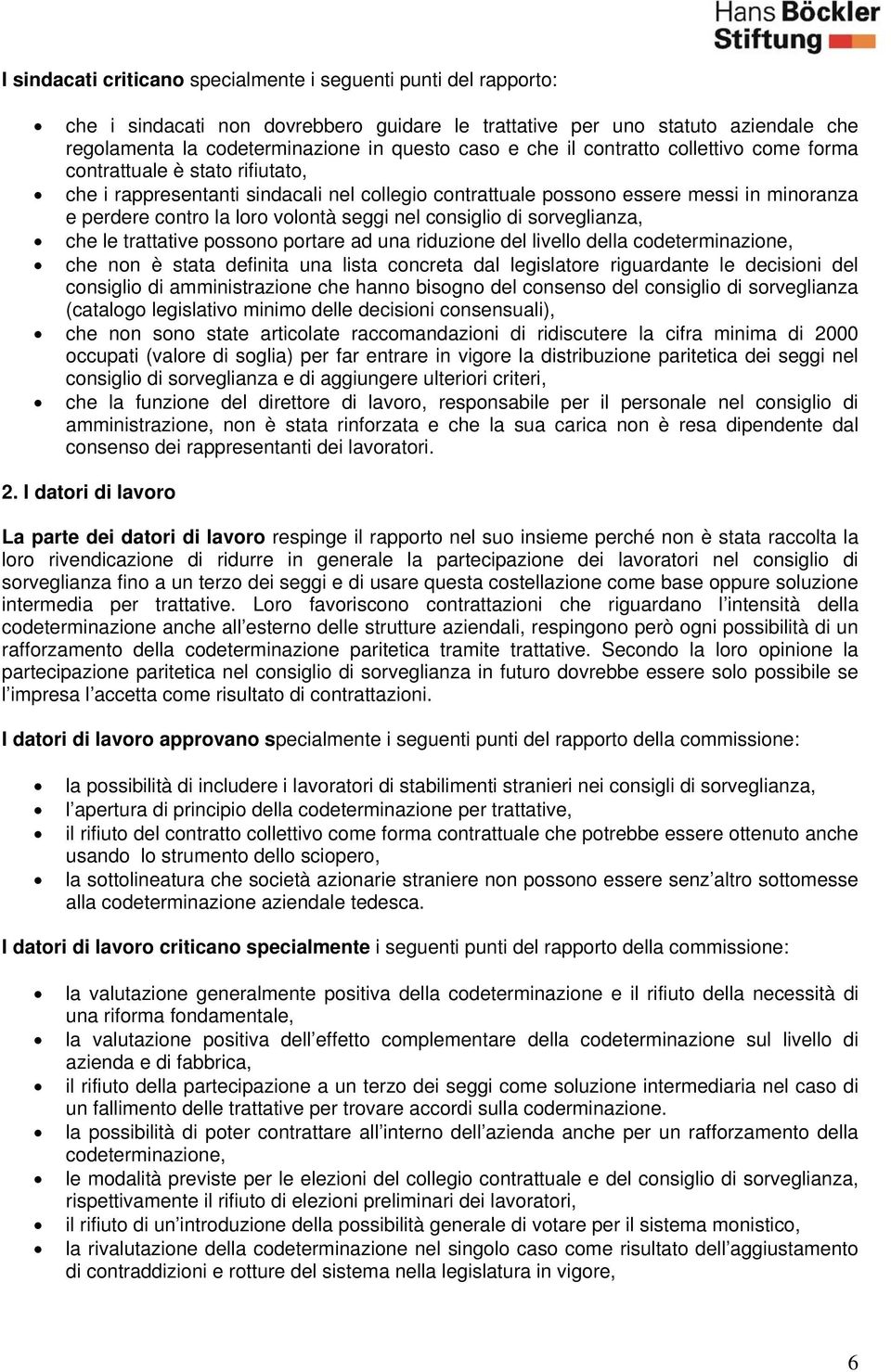 seggi nel consiglio di sorveglianza, che le trattative possono portare ad una riduzione del livello della codeterminazione, che non è stata definita una lista concreta dal legislatore riguardante le