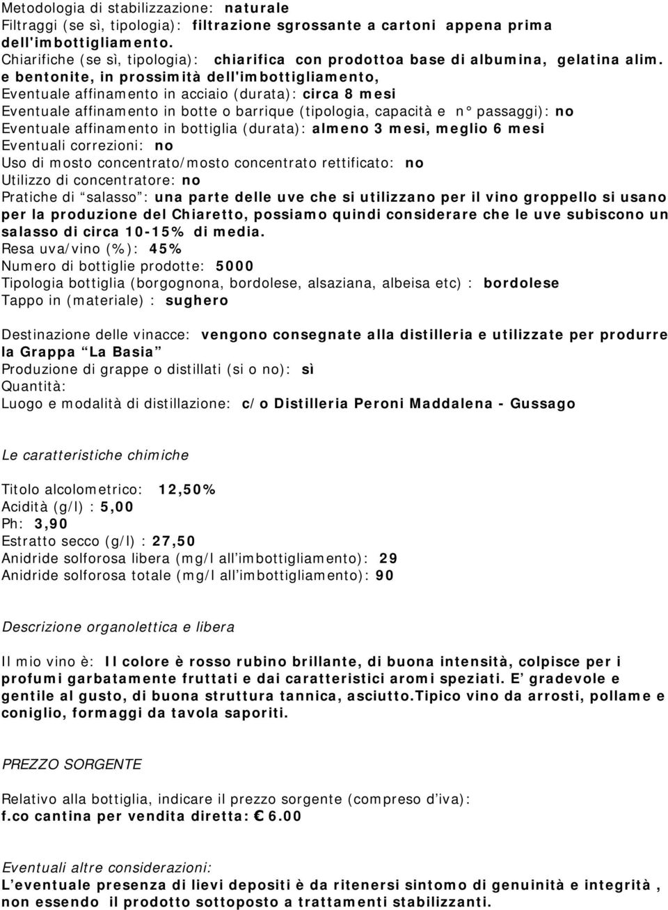 e bentonite, in prossimità dell'imbottigliamento, Eventuale affinamento in acciaio (durata): circa 8 mesi Eventuale affinamento in botte o barrique (tipologia, capacità e n passaggi): no Eventuale