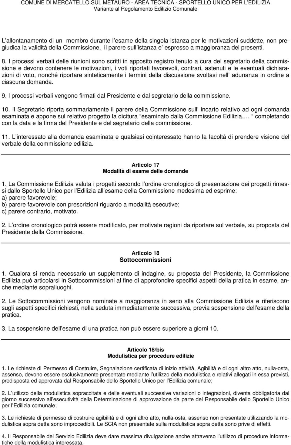 I processi verbali delle riunioni sono scritti in apposito registro tenuto a cura del segretario della commissione e devono contenere le motivazioni, i voti riportati favorevoli, contrari, astenuti e