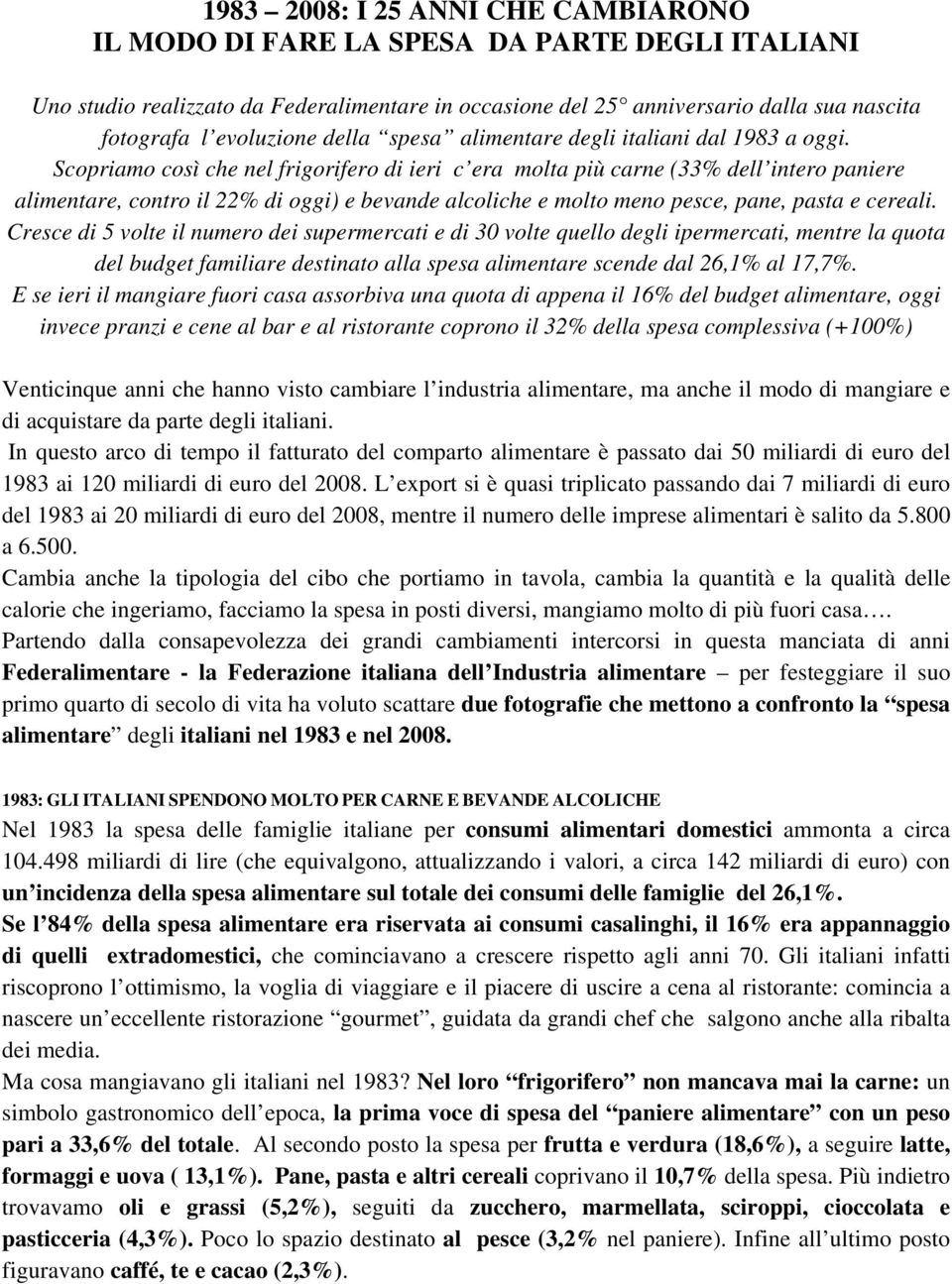 Scopriamo così che nel frigorifero di ieri c era molta più carne (33% dell intero paniere alimentare, contro il 22% di oggi) e bevande alcoliche e molto meno pesce, pane, pasta e cereali.