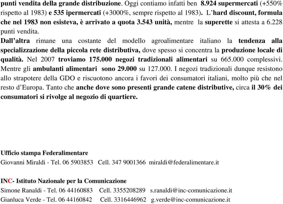 Dall altra rimane una costante del modello agroalimentare italiano la tendenza alla specializzazione della piccola rete distributiva, dove spesso si concentra la produzione locale di qualità.