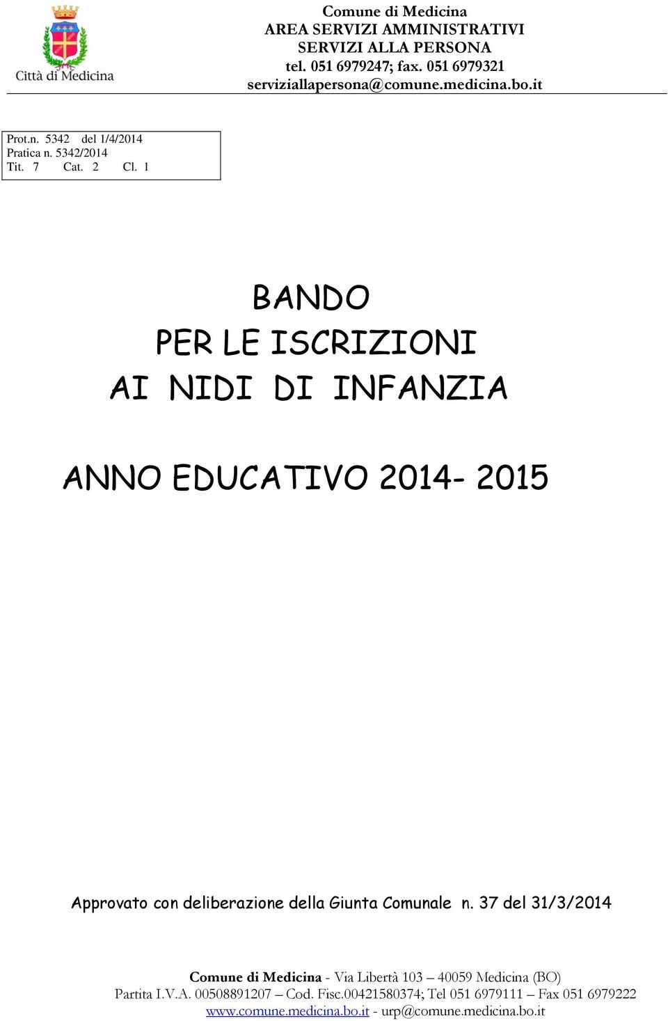 1 BANDO PER LE ISCRIZIONI AI NIDI DI INFANZIA ANNO EDUCATIVO 2014-2015 Approvato con deliberazione della Giunta Comunale n.