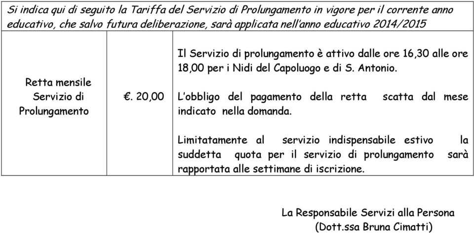 20,00 Il Servizio di prolungamento è attivo dalle ore 16,30 alle ore 18,00 per i Nidi del Capoluogo e di S. Antonio.