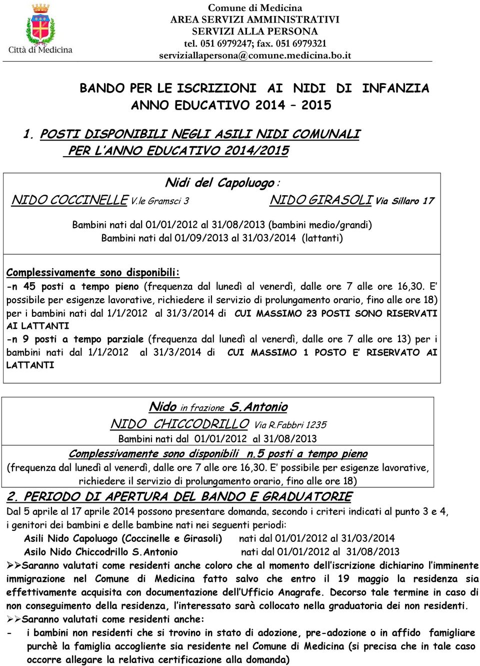 le Gramsci 3 NIDO GIRASOLI Via Sillaro 17 Bambini nati dal 01/01/2012 al 31/08/2013 (bambini medio/grandi) Bambini nati dal 01/09/2013 al 31/03/2014 (lattanti) Complessivamente sono disponibili: -n