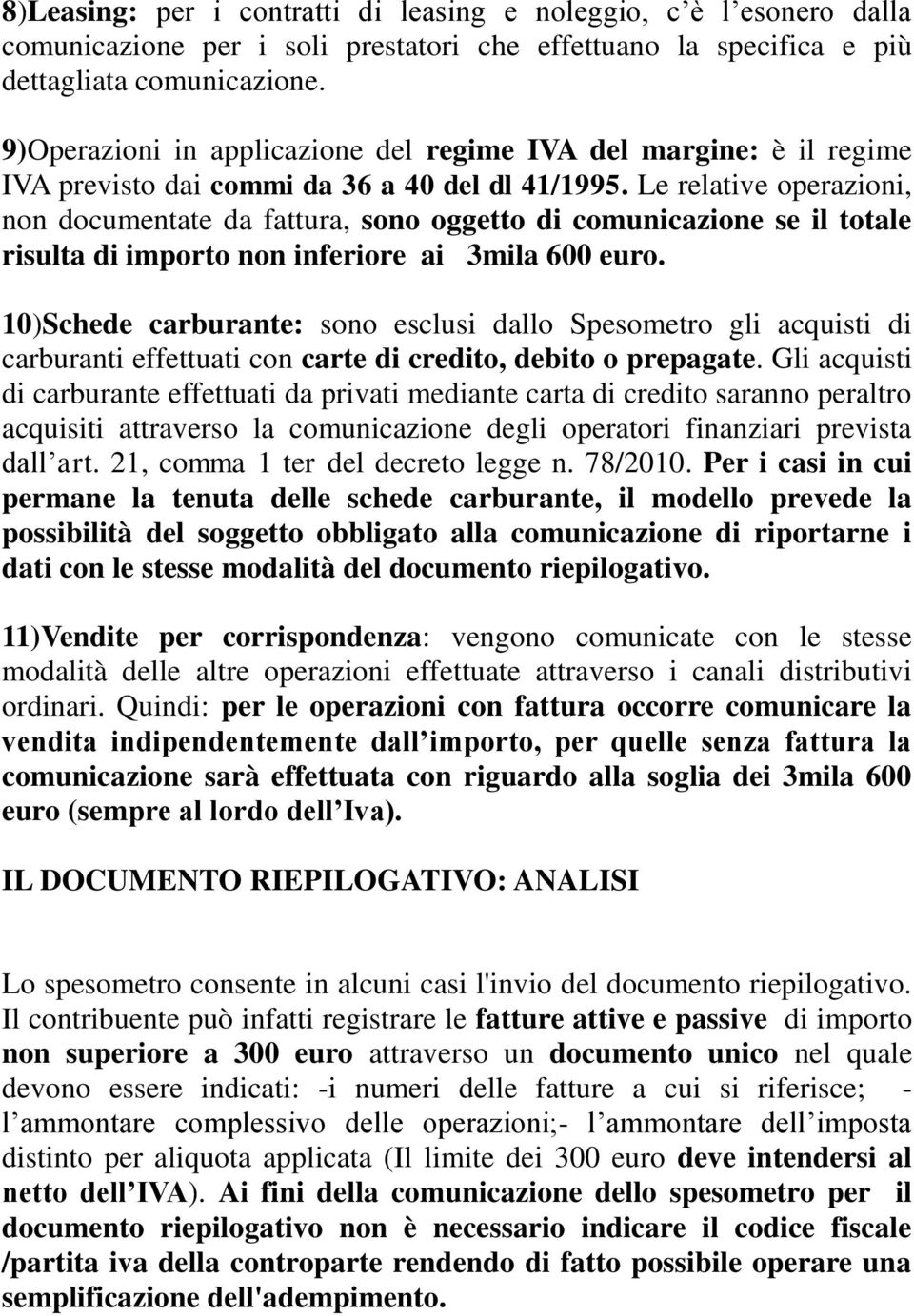 Le relative operazioni, non documentate da fattura, sono oggetto di comunicazione se il totale risulta di importo non inferiore ai 3mila 600 euro.