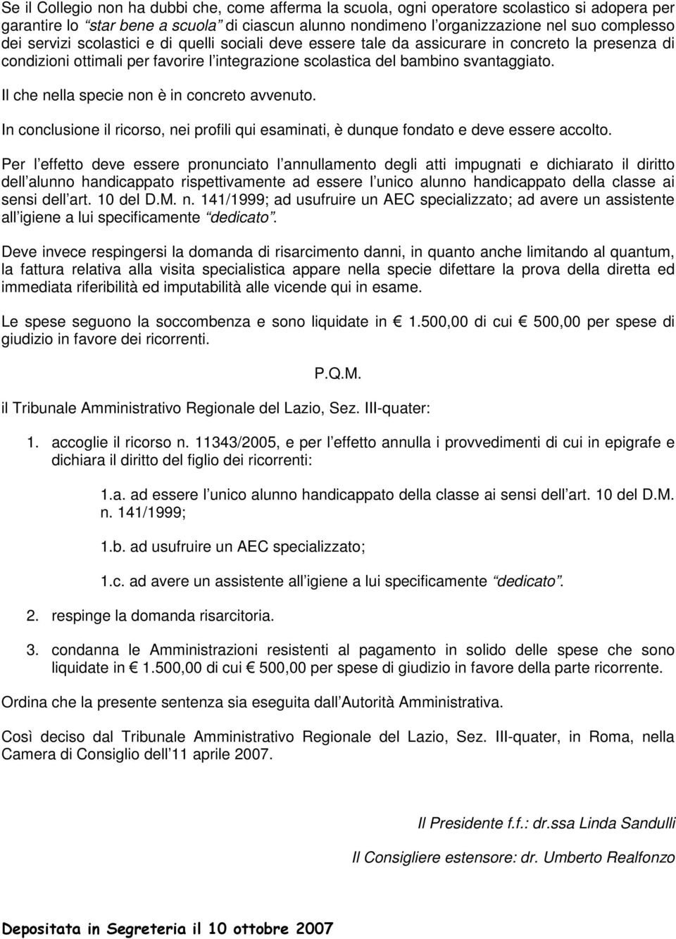 Il che nella specie non è in concreto avvenuto. In conclusione il ricorso, nei profili qui esaminati, è dunque fondato e deve essere accolto.