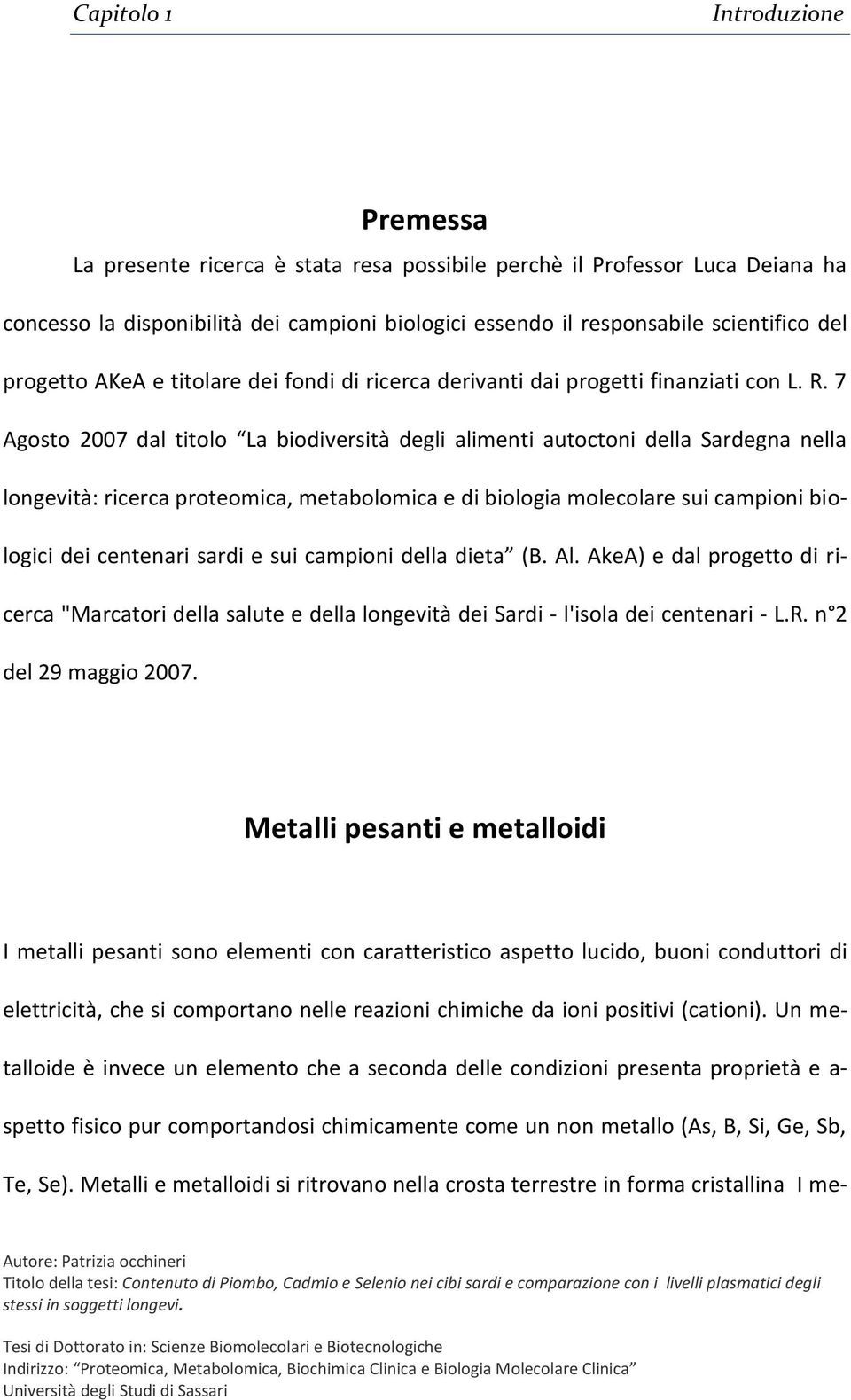 7 Agosto 2007 dal titolo La biodiversità degli alimenti autoctoni della Sardegna nella longevità: ricerca proteomica, metabolomica e di biologia molecolare sui campioni biologici dei centenari sardi