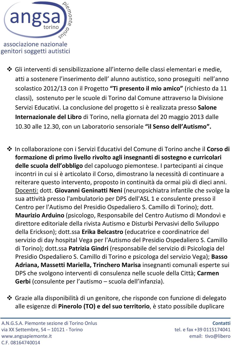 La conclusione del progetto si è realizzata presso Salone Internazionale del Libro di Torino, nella giornata del 20 maggio 2013 dalle 10.30 alle 12.