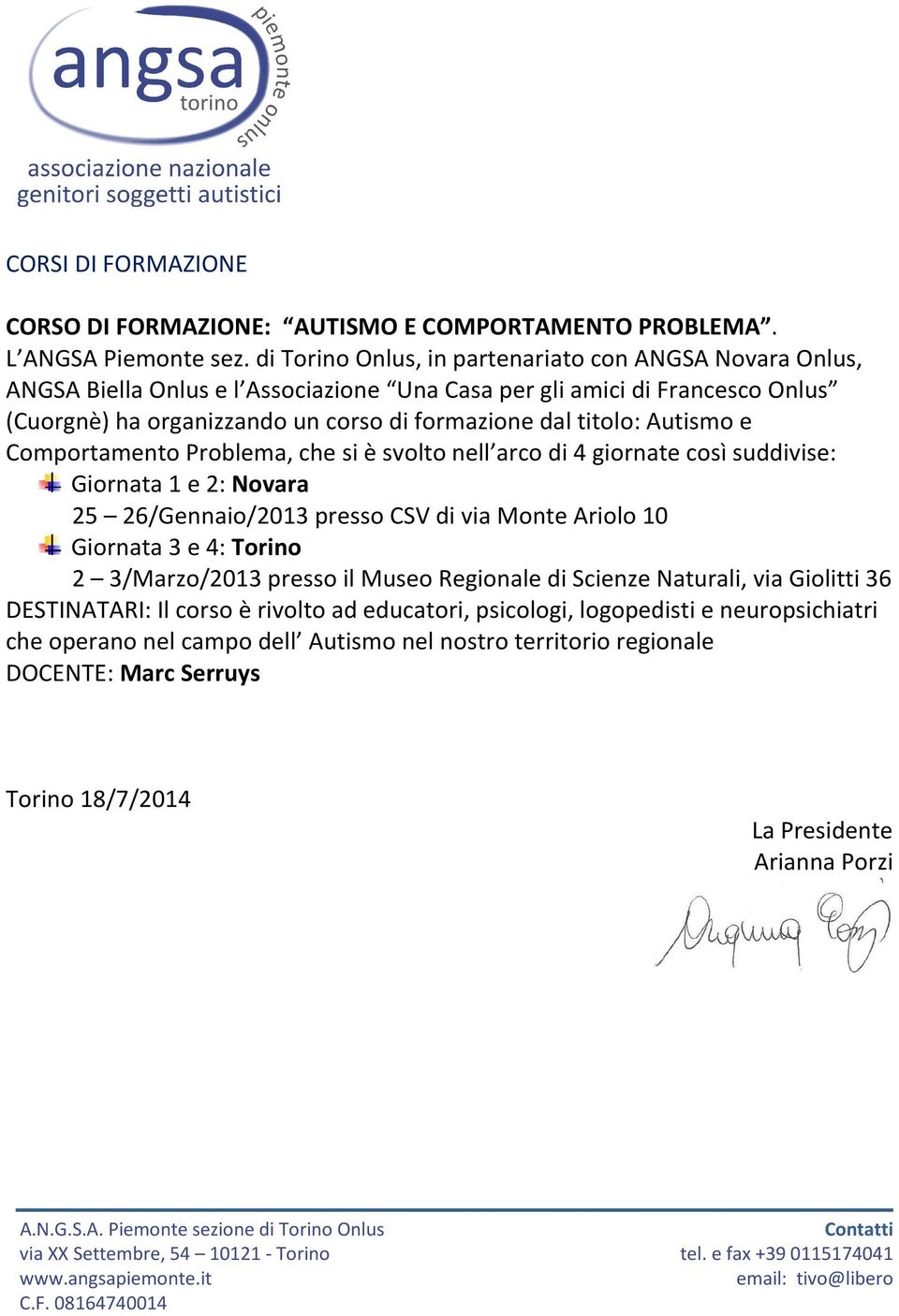 titolo: Autismo e Comportamento Problema, che si è svolto nell arco di 4 giornate così suddivise: Giornata 1 e 2: Novara 25 26/Gennaio/2013 presso CSV di via Monte Ariolo 10 Giornata 3 e 4: