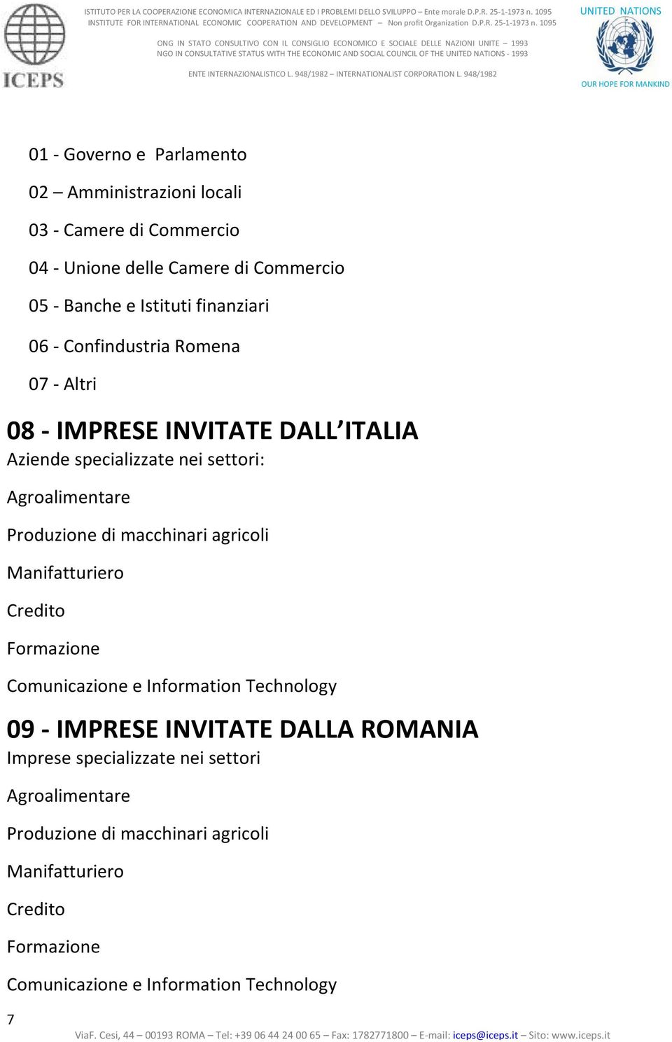 di macchinari agricoli Manifatturiero Credito Formazione Comunicazione e Information Technology 09 - IMPRESE INVITATE DALLA ROMANIA Imprese