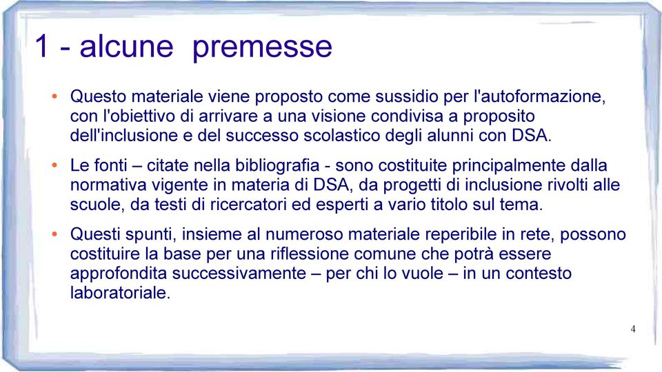 Le fonti citate nella bibliografia - sono costituite principalmente dalla normativa vigente in materia di DSA, da progetti di inclusione rivolti alle scuole, da