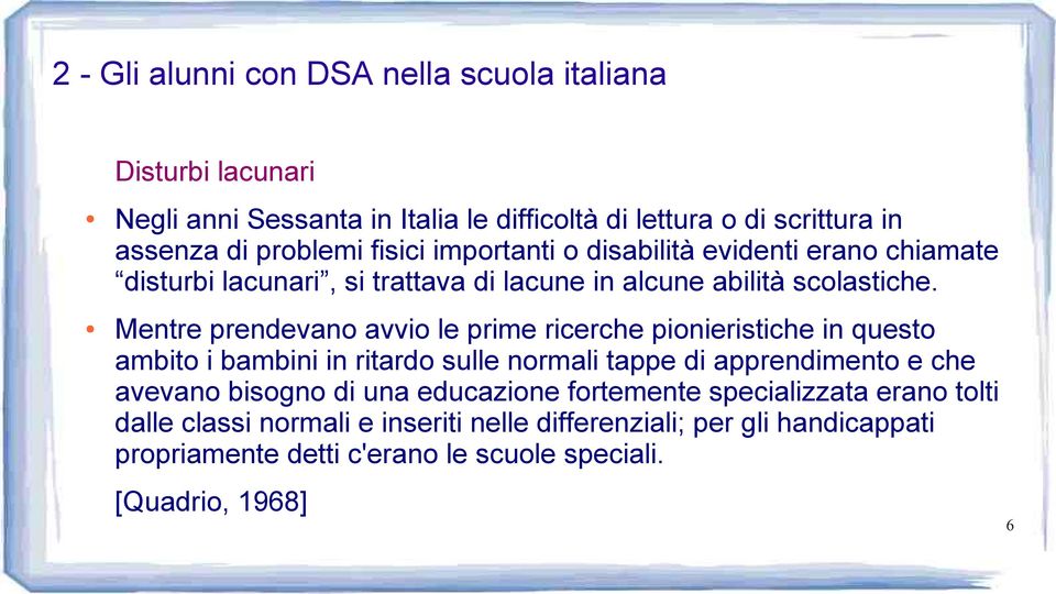 Mentre prendevano avvio le prime ricerche pionieristiche in questo ambito i bambini in ritardo sulle normali tappe di apprendimento e che avevano