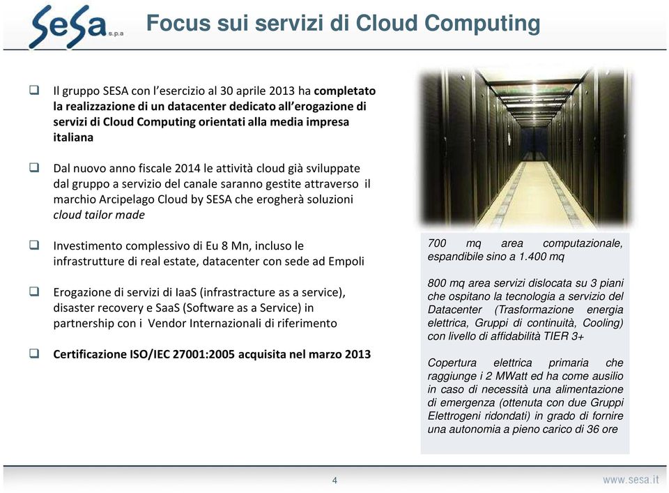 soluzioni cloud tailor made Investimento complessivo di Eu 8 Mn, incluso le 700 mq area computazionale, infrastrutture di realestate, datacentercon sede ad Empoli espandibile sino a 1.