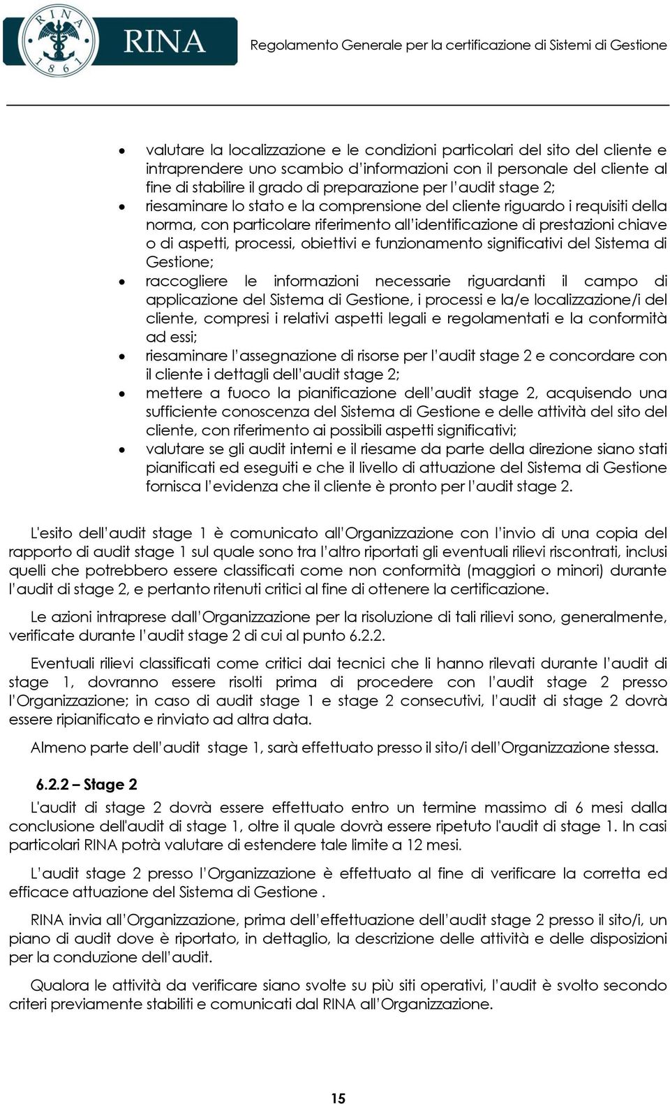 obiettivi e funzionamento significativi del Sistema di Gestione; raccogliere le informazioni necessarie riguardanti il campo di applicazione del Sistema di Gestione, i processi e la/e