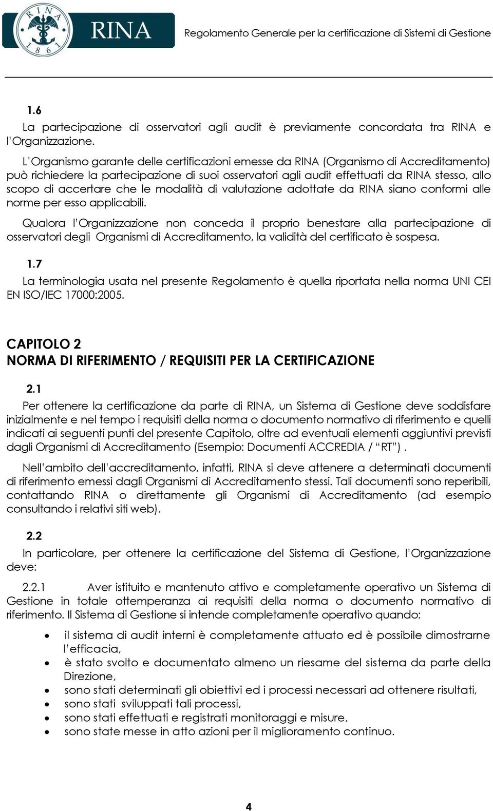 accertare che le modalità di valutazione adottate da RINA siano conformi alle norme per esso applicabili.