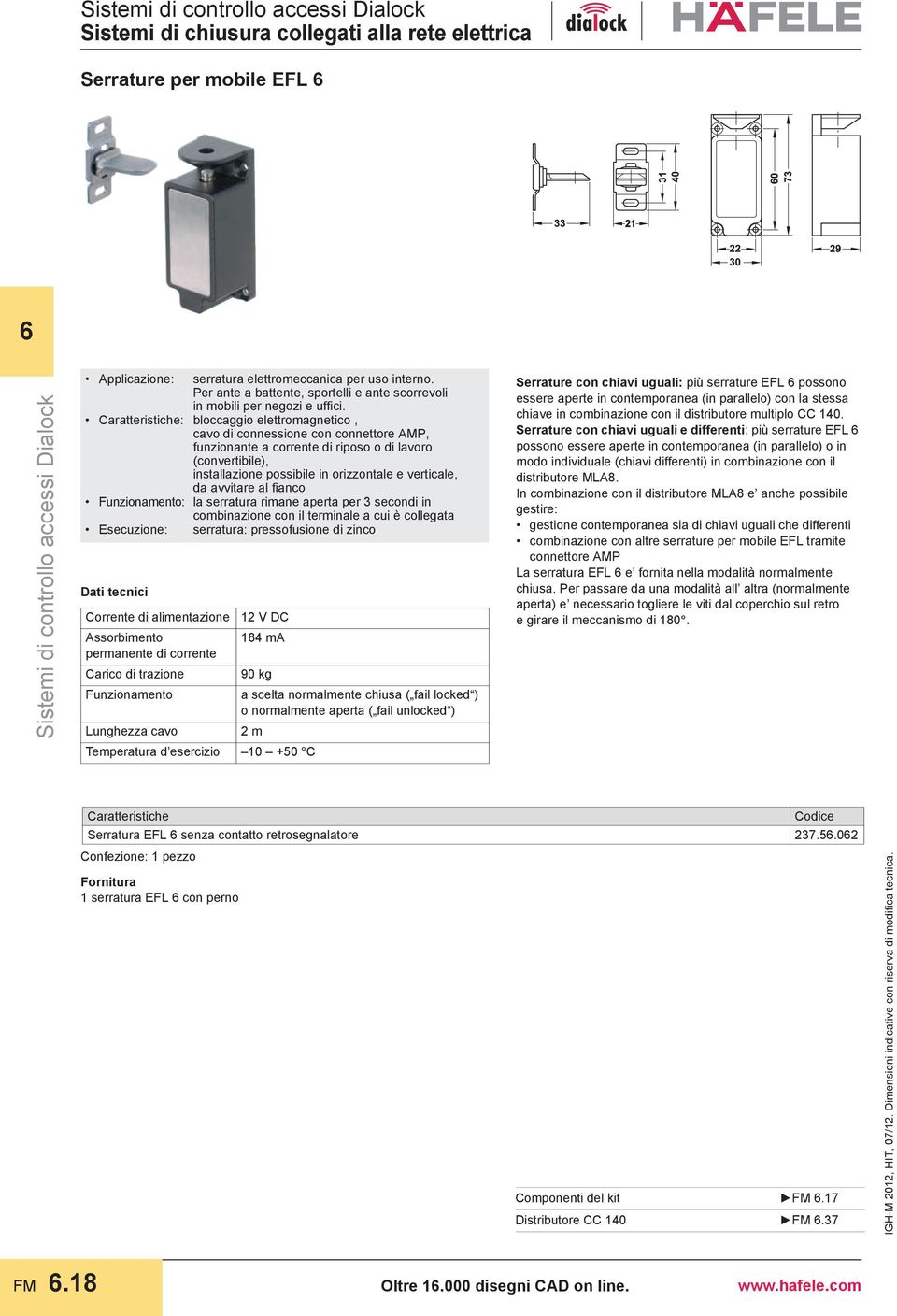 Caratteristiche: bloccaggio elettromagnetico, cavo di connessione con connettore AMP, funzionante a corrente di riposo o di lavoro (convertibile), installazione possibile in orizzontale e verticale,