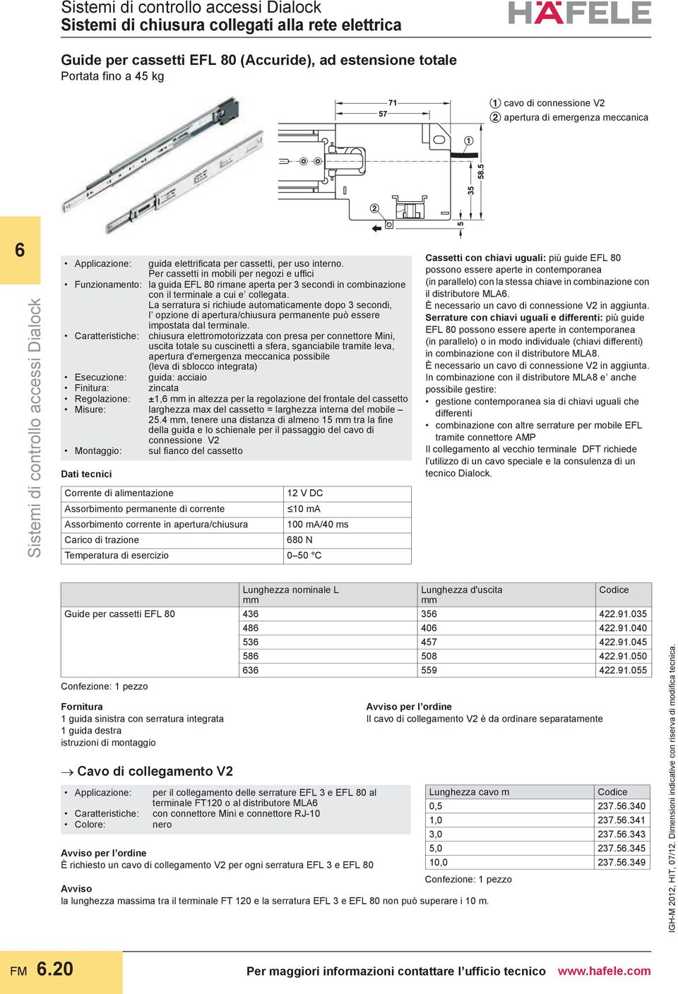 Per cassetti in mobili per negozi e uffici Funzionamento: la guida EFL 80 rimane aperta per 3 secondi in combinazione con il terminale a cui e collegata.