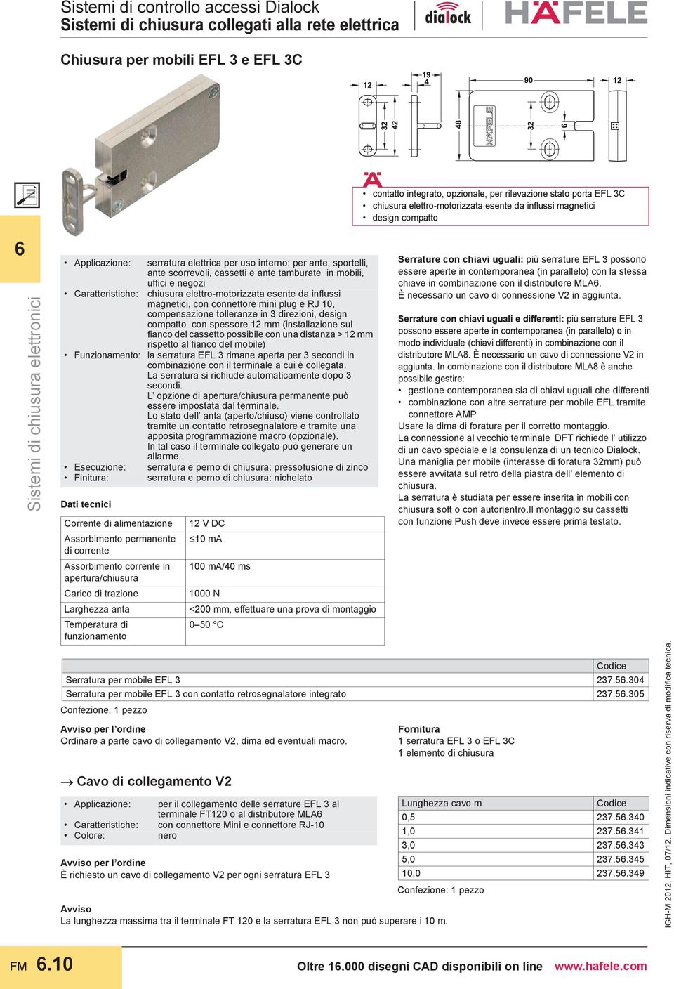 elettronici Caratteristiche: Dati tecnici serratura elettrica per uso interno: per ante, sportelli, ante scorrevoli, cassetti e ante tamburate in mobili, uffici e negozi chiusura elettro-motorizzata