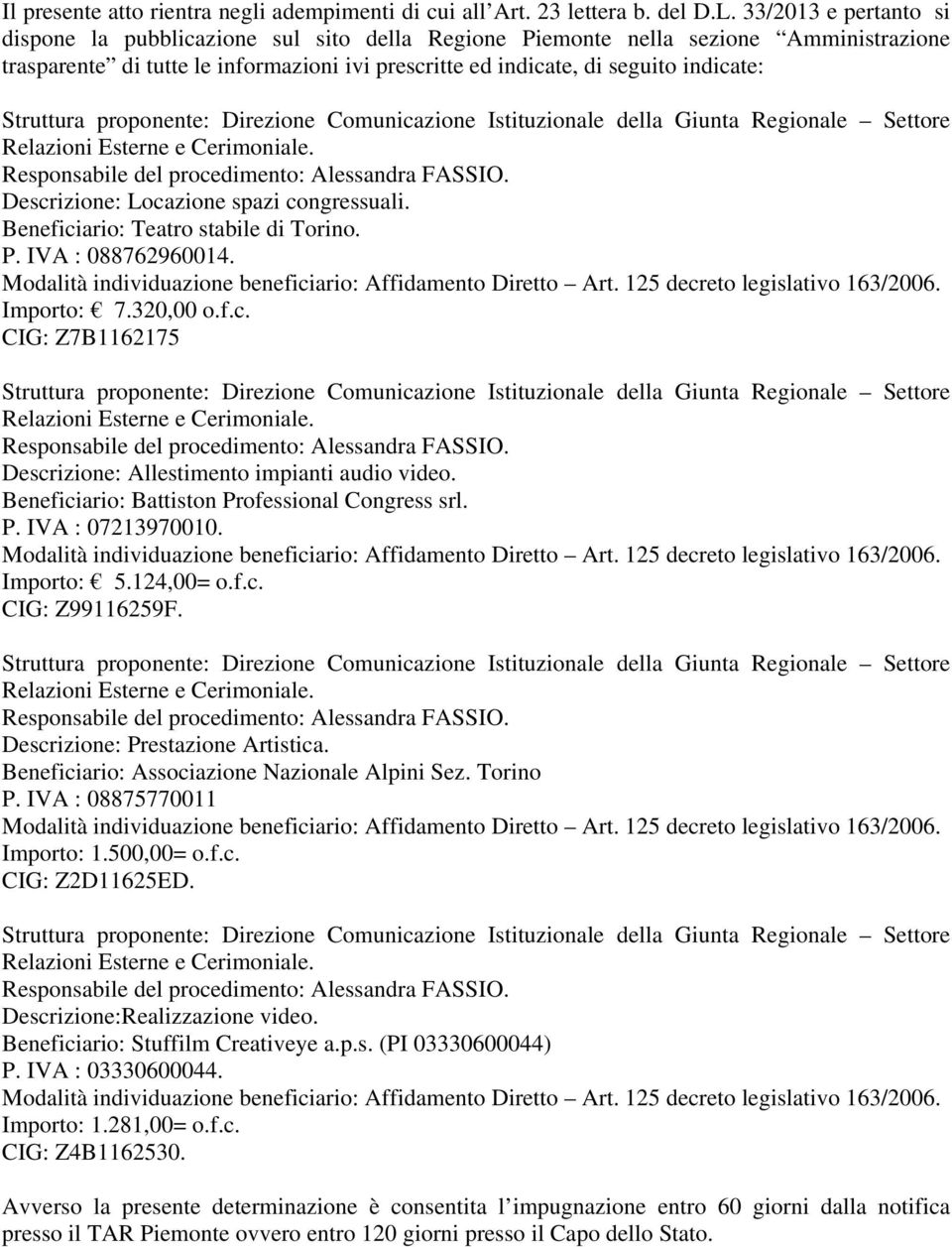 Descrizione: Locazione spazi congressuali. Beneficiario: Teatro stabile di Torino. P. IVA : 088762960014. Importo: 7.320,00 o.f.c. CIG: Z7B1162175 Descrizione: Allestimento impianti audio video.