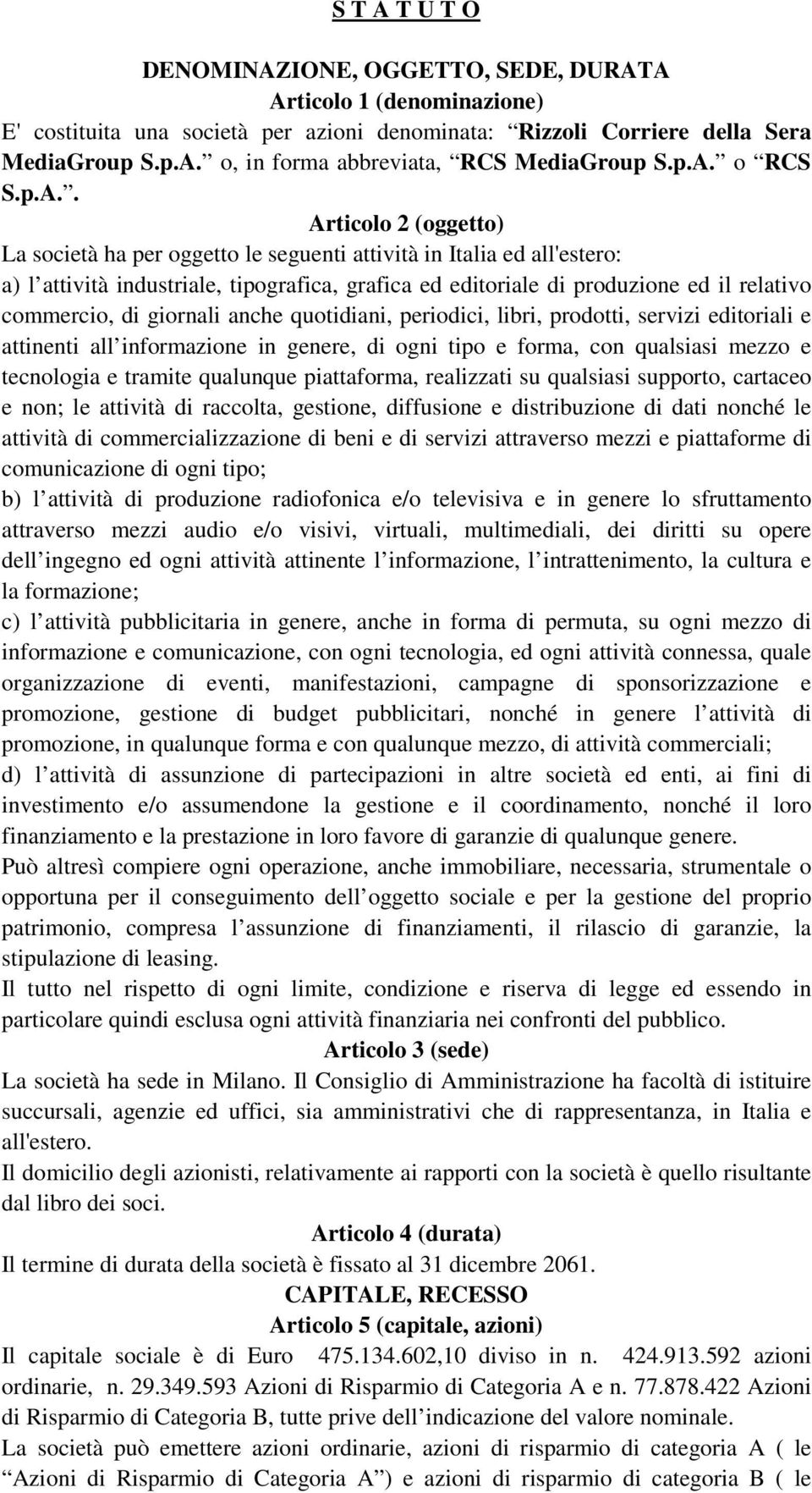 relativo commercio, di giornali anche quotidiani, periodici, libri, prodotti, servizi editoriali e attinenti all informazione in genere, di ogni tipo e forma, con qualsiasi mezzo e tecnologia e