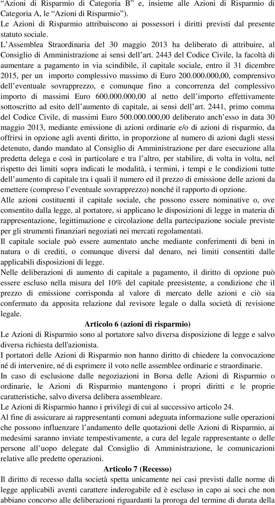 L Assemblea Straordinaria del 30 maggio 2013 ha deliberato di attribuire, al Consiglio di Amministrazione ai sensi dell art.