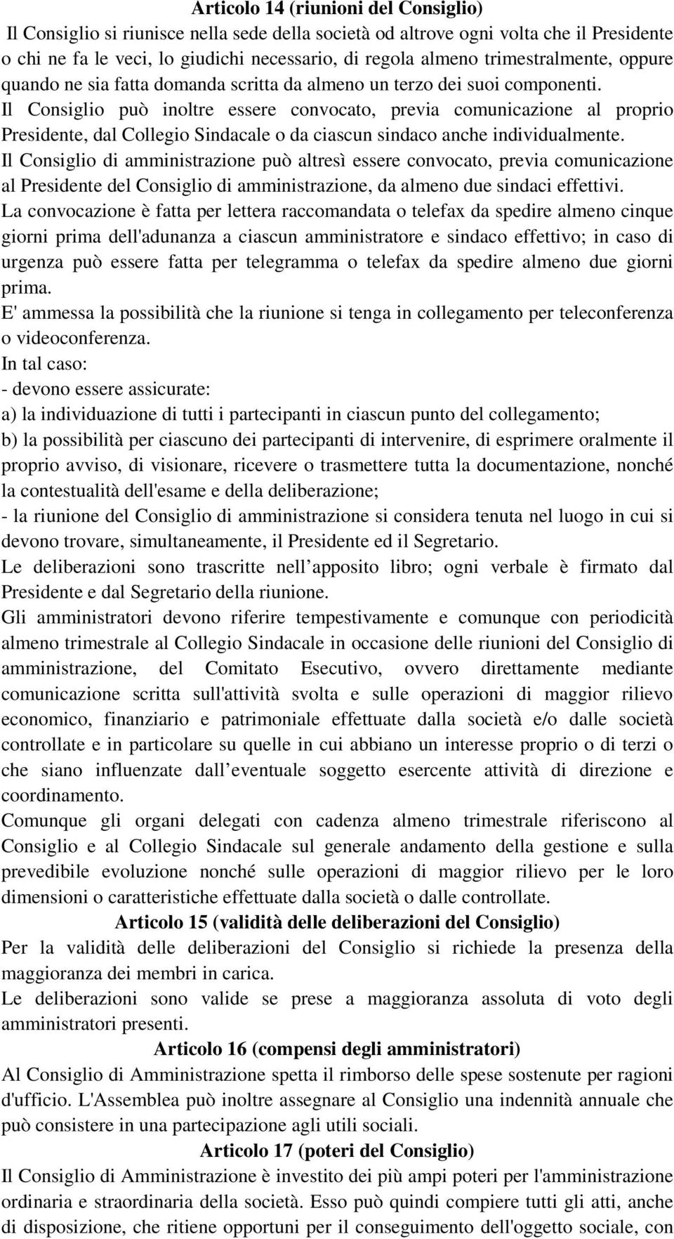 Il Consiglio può inoltre essere convocato, previa comunicazione al proprio Presidente, dal Collegio Sindacale o da ciascun sindaco anche individualmente.