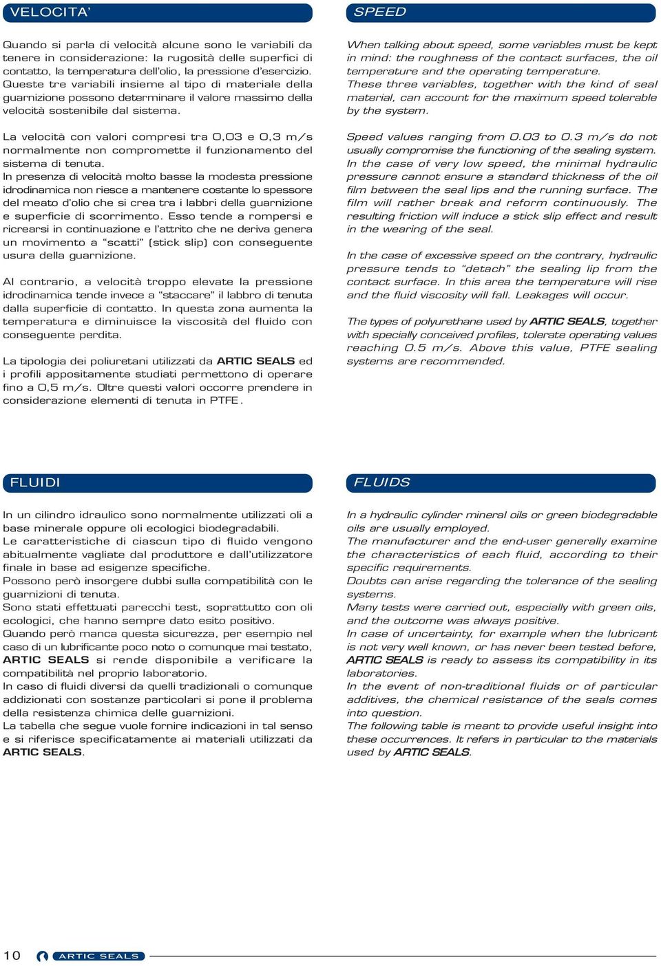 La velocità con valori compresi tra 0,03 e 0,3 m/s normalmente non compromette il funzionamento del sistema di tenuta.