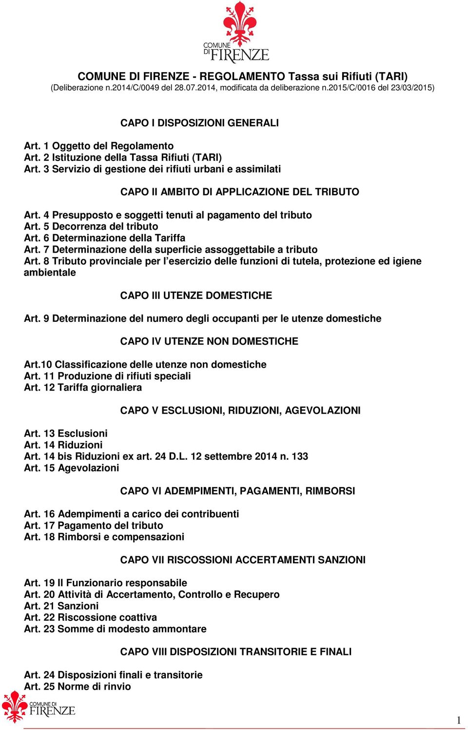 4 Presupposto e soggetti tenuti al pagamento del tributo Art. 5 Decorrenza del tributo Art. 6 Determinazione della Tariffa Art. 7 Determinazione della superficie assoggettabile a tributo Art.