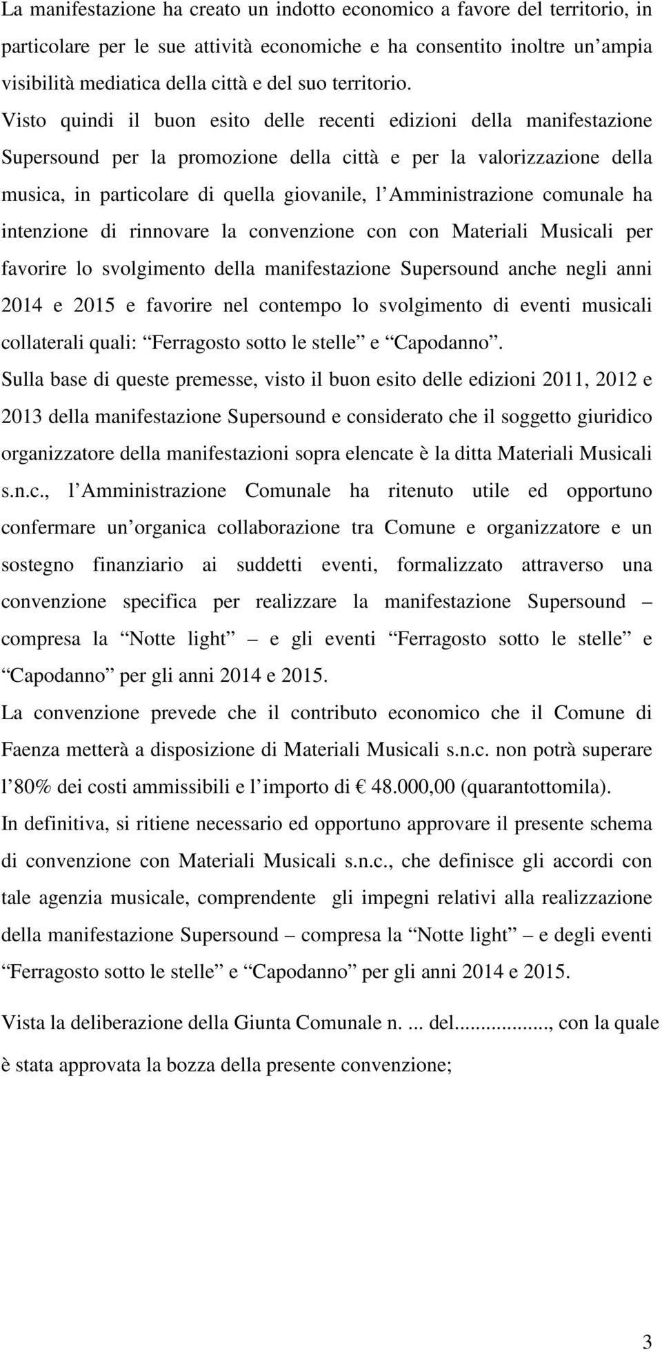 Visto quindi il buon esito delle recenti edizioni della manifestazione Supersound per la promozione della città e per la valorizzazione della musica, in particolare di quella giovanile, l