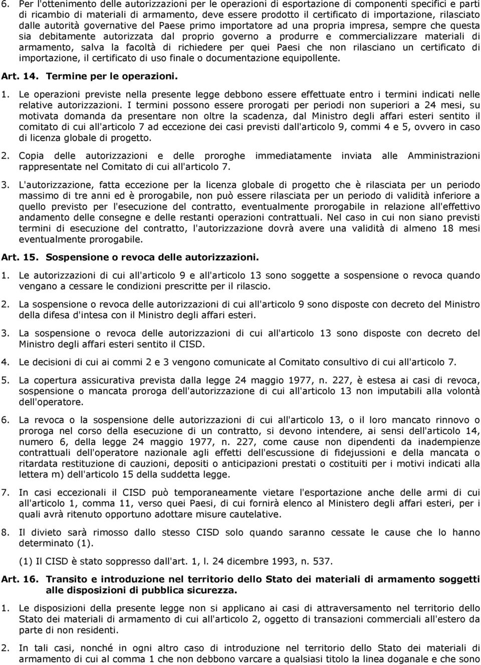 armamento, salva la facoltà di richiedere per quei Paesi che non rilasciano un certificato di importazione, il certificato di uso finale o documentazione equipollente. Art. 14.