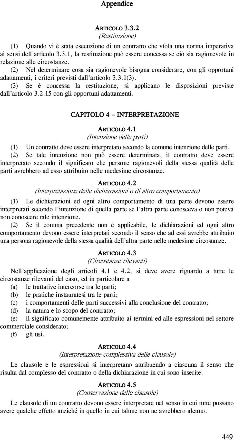 (3) Se è concessa la restituzione, si applicano le disposizioni previste dall articolo 3.2.15 con gli opportuni adattamenti. CAPITOLO 4 INTERPRETAZIONE ARTICOLO 4.