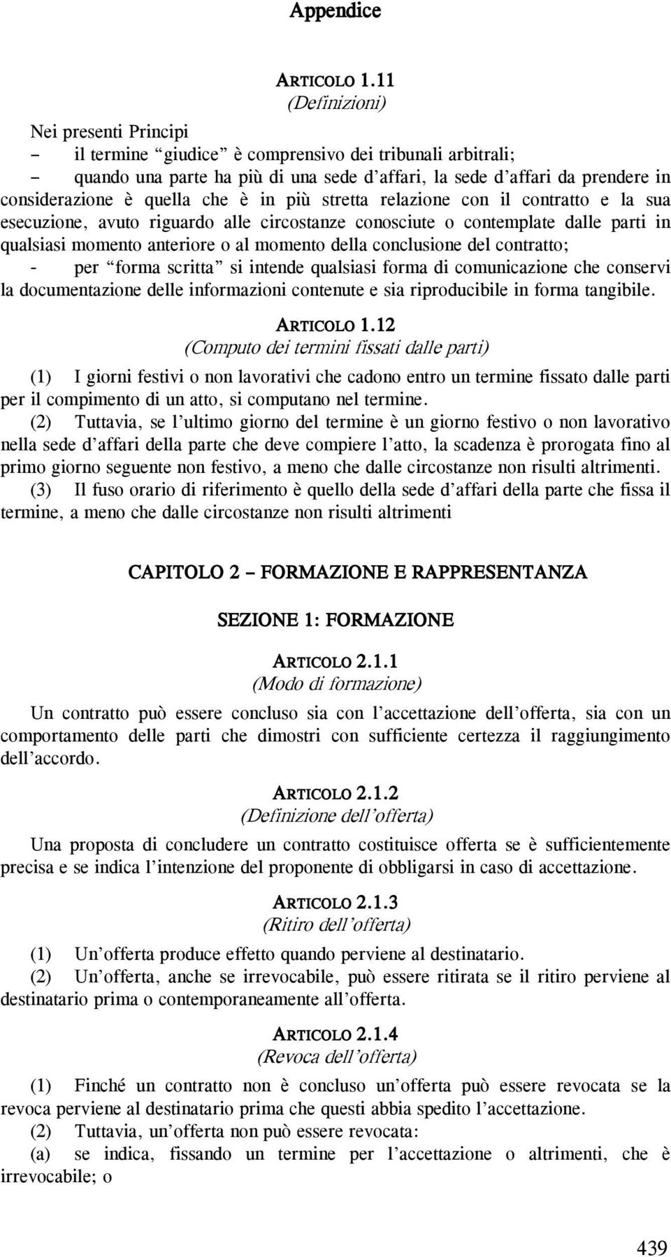 che è in più stretta relazione con il contratto e la sua esecuzione, avuto riguardo alle circostanze conosciute o contemplate dalle parti in qualsiasi momento anteriore o al momento della conclusione