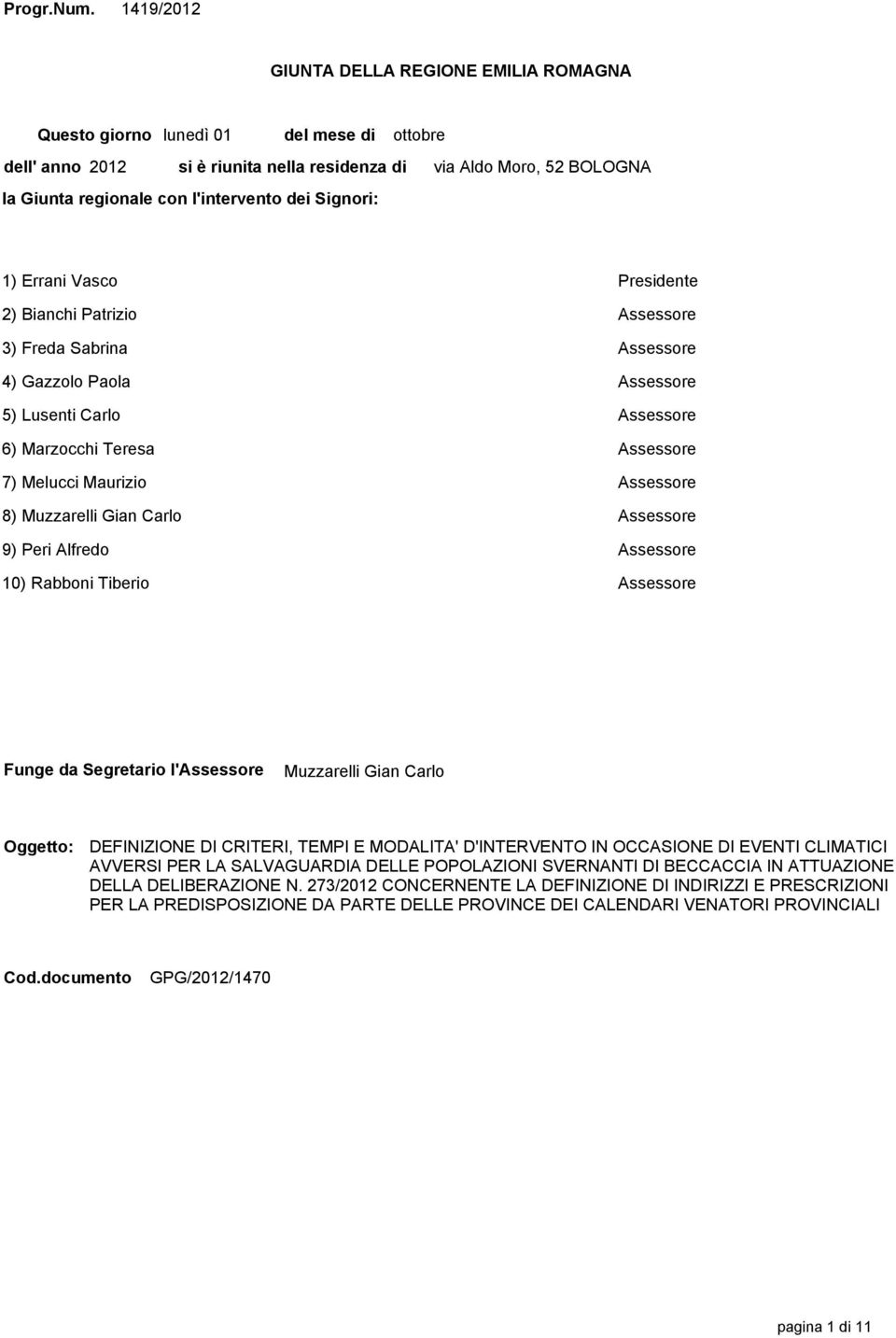 Moro, 52 BOLOGNA 1) Errani Vasco Presidente 2) Bianchi Patrizio Assessore 3) Freda Sabrina Assessore 4) Gazzolo Paola Assessore 5) Lusenti Carlo Assessore 6) Marzocchi Teresa Assessore 7) Melucci