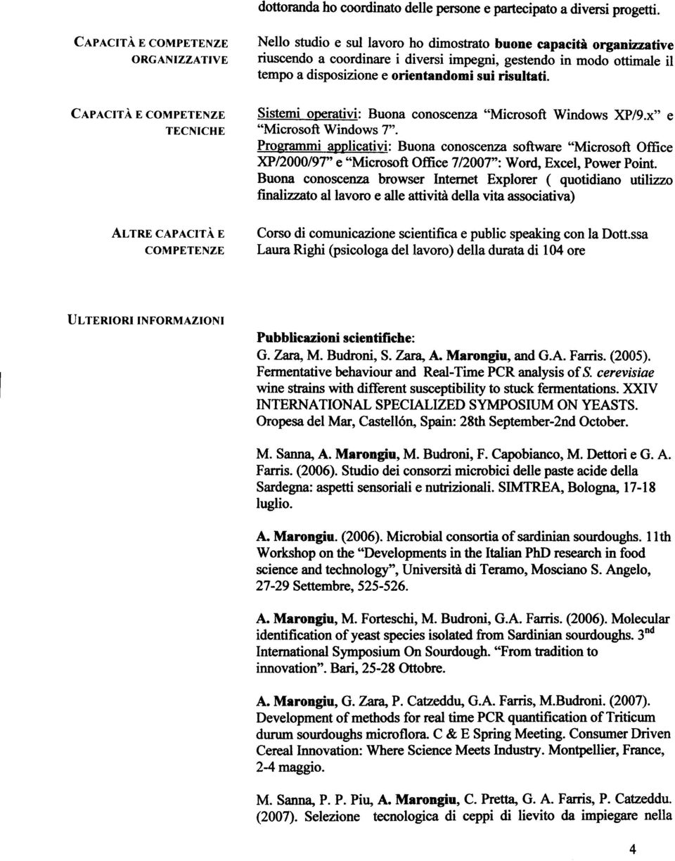 orientandomi sui risultati. CAPACITÀ E COMPETENZE TECNICHE Sistemi operativi: Buona conoscenza "Microsoft Windows XP/9.x" e "Microsoft Windows 7".