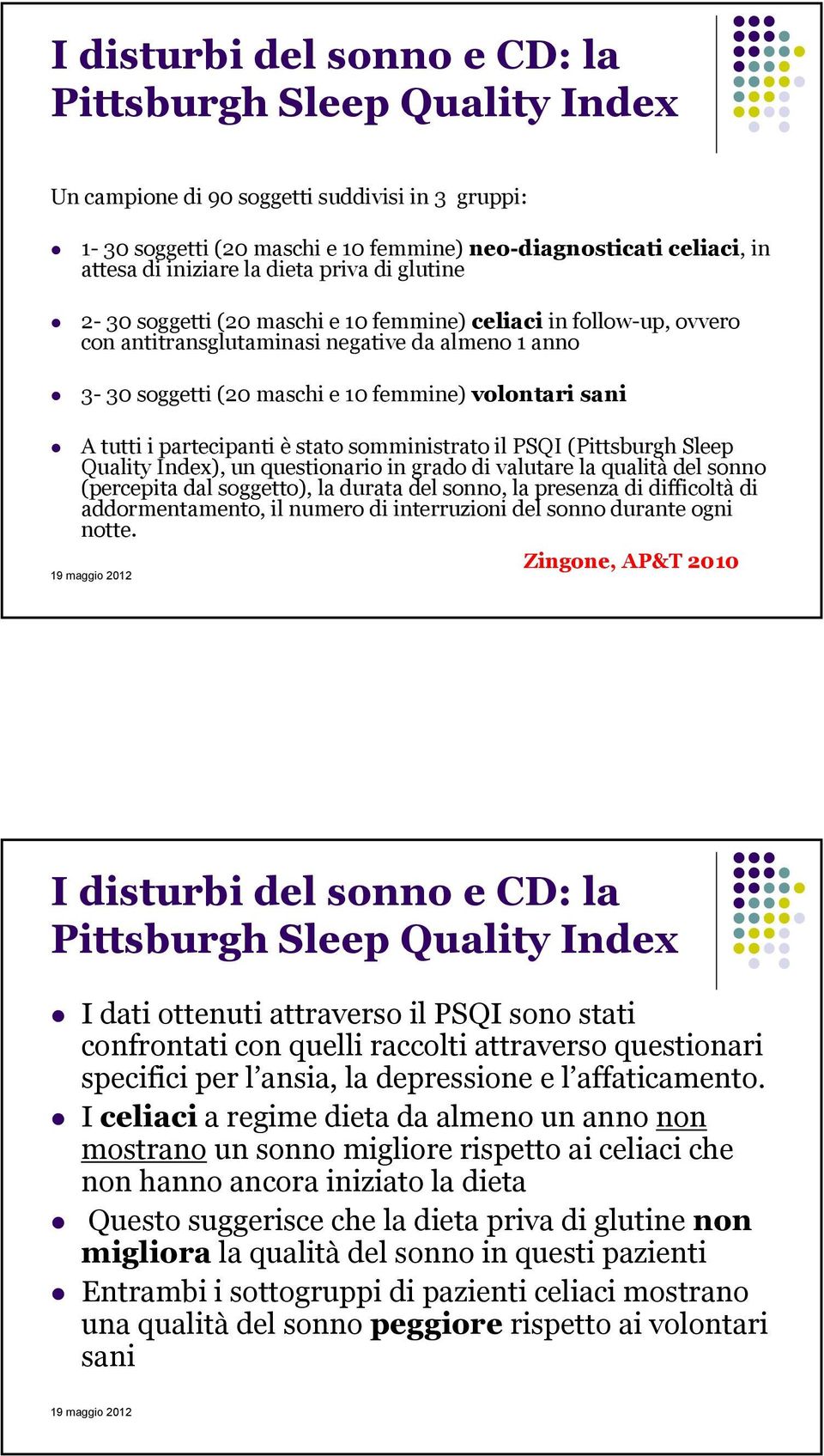 A tutti i partecipanti è stato somministrato il PSQI (Pittsburgh Sleep Quality Index), un questionario in grado di valutare la qualità del sonno (percepita dal soggetto), la durata del sonno, la