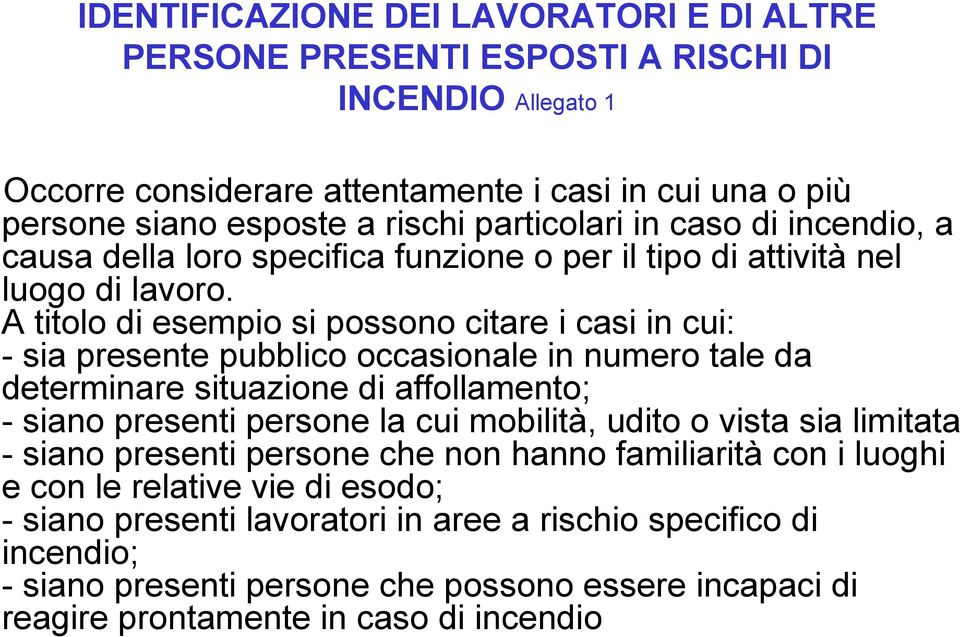 A titolo di esempio si possono citare i casi in cui: - sia presente pubblico occasionale in numero tale da determinare situazione di affollamento; - siano presenti persone la cui mobilità, udito