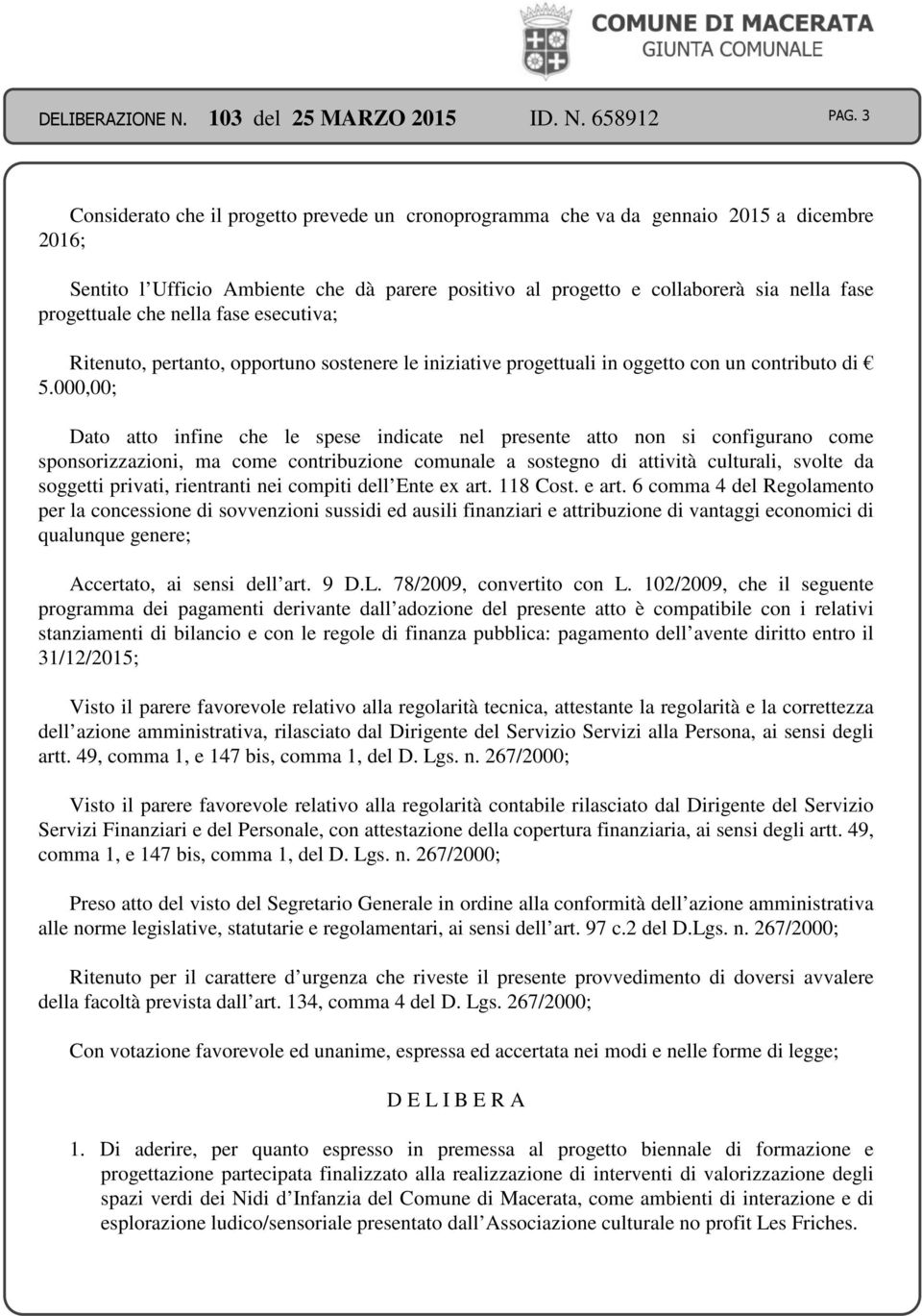 000,00; Dato atto infine che le spese indicate nel presente atto non si configurano come sponsorizzazioni, ma come contribuzione comunale a sostegno di attività culturali, svolte da soggetti privati,