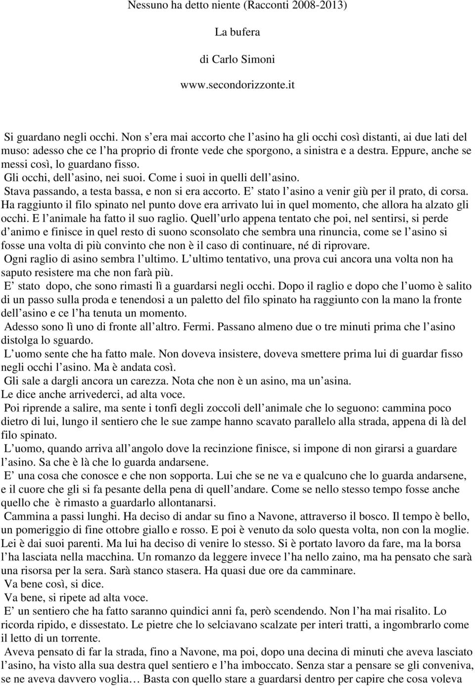 Eppure, anche se messi così, lo guardano fisso. Gli occhi, dell asino, nei suoi. Come i suoi in quelli dell asino. Stava passando, a testa bassa, e non si era accorto.