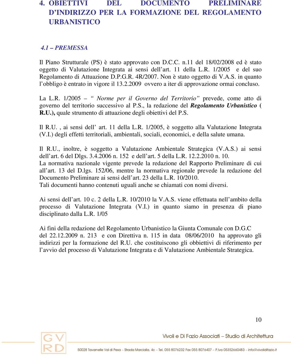 in quanto l obbligo è entrato in vigore il 13.2.2009 ovvero a iter di approvazione ormai concluso. La L.R.