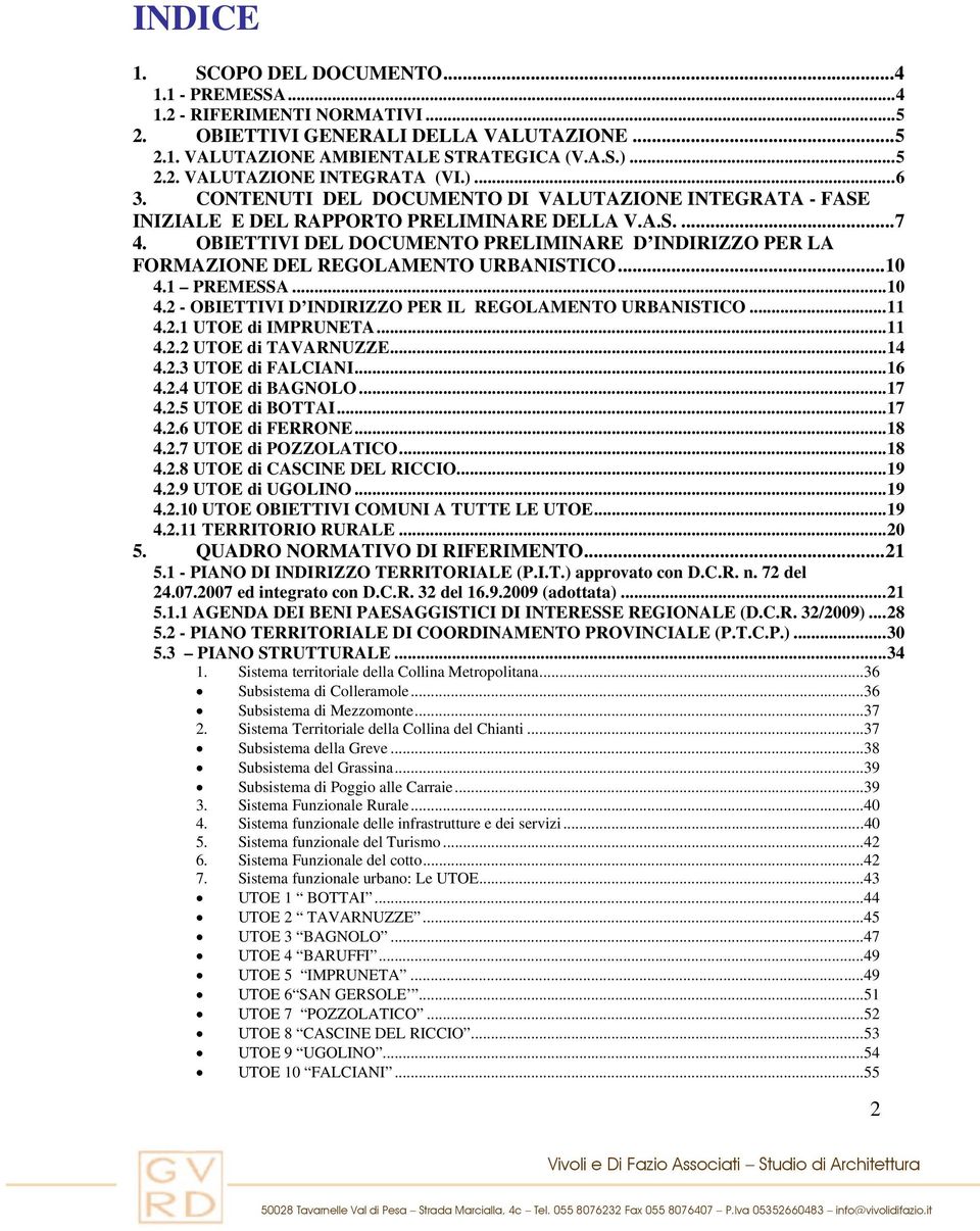 OBIETTIVI DEL DOCUMENTO PRELIMINARE D INDIRIZZO PER LA FORMAZIONE DEL REGOLAMENTO URBANISTICO...10 4.1 PREMESSA...10 4.2 - OBIETTIVI D INDIRIZZO PER IL REGOLAMENTO URBANISTICO...11 4.2.1 UTOE di IMPRUNETA.