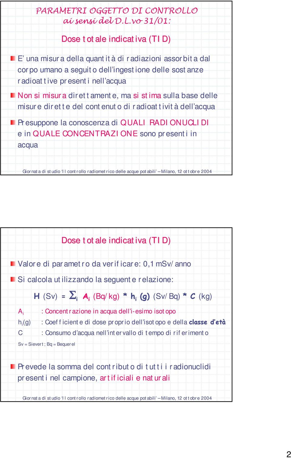 vo 31/01: Dose totale indicativa (TID) E una misura della quantità di radiazioni assorbita dal corpo umano a seguito dell ingestione delle sostanze radioattive presenti nell acqua Non si misura