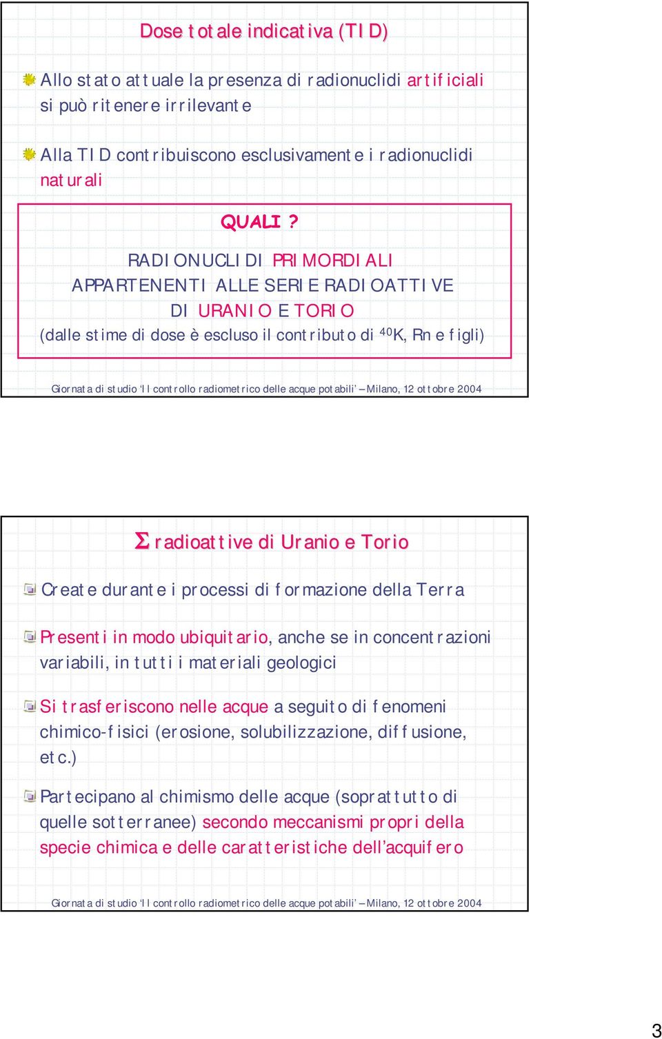 processi di formazione della Terra Presenti in modo ubiquitario, anche se in concentrazioni variabili, in tutti i materiali geologici Si trasferiscono nelle acque a seguito di fenomeni