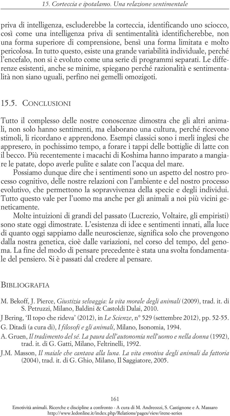 comprensione, bensì una forma limitata e molto pericolosa. In tutto questo, esiste una grande variabilità individuale, perché l encefalo, non si è evoluto come una serie di programmi separati.