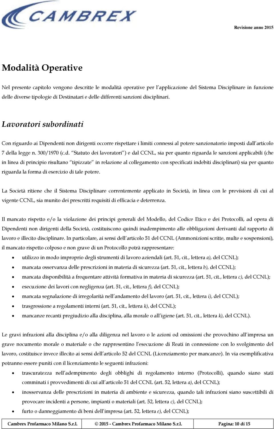 d. Statuto dei lavoratori ) e dal CCNL, sia per quanto riguarda le sanzioni applicabili (che in linea di principio risultano tipizzate in relazione al collegamento con specificati indebiti