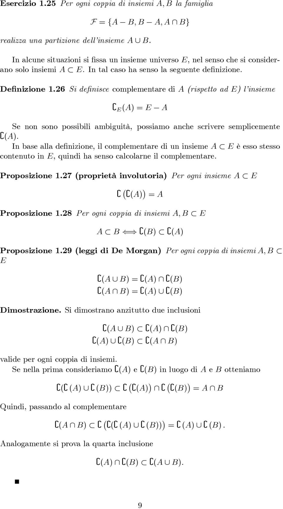 26 Si de nisce complementare di A (rispetto ad E) l insieme { E (A) = E A Se non sono possibili ambiguità, possiamo anche scrivere semplicemente {(A).