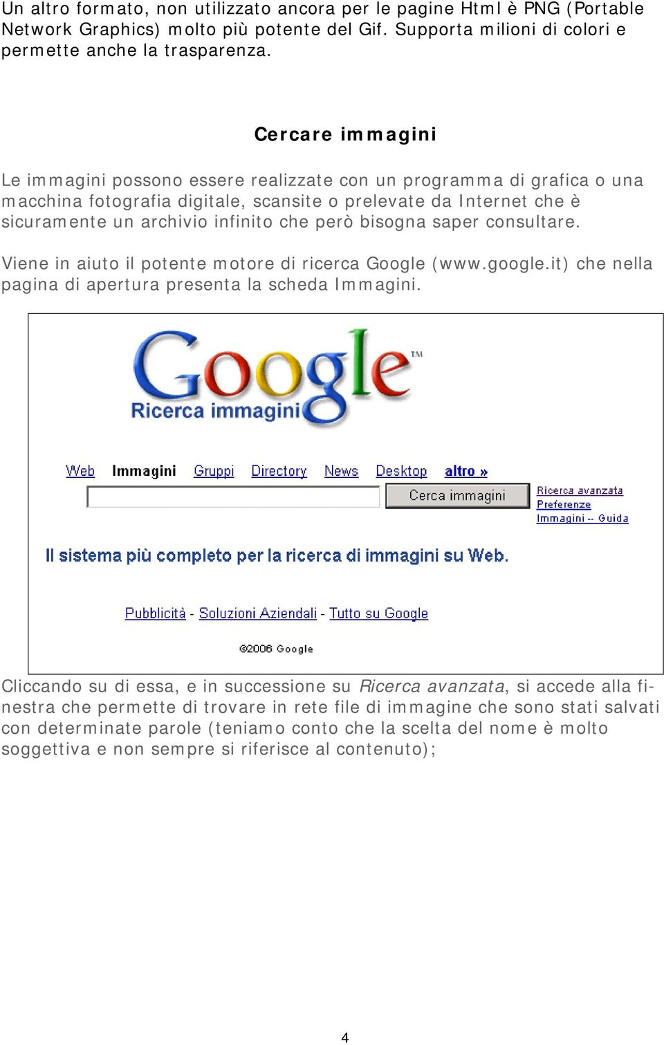bisogna saper consultare. Viene in aiuto il potente motore di ricerca Google (www.google.it) che nella pagina di apertura presenta la scheda Immagini.