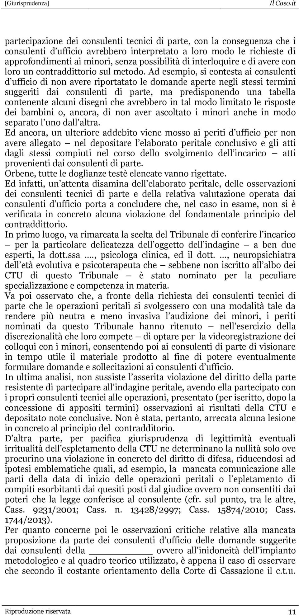 Ad esempio, si contesta ai consulenti d ufficio di non avere riportatato le domande aperte negli stessi termini suggeriti dai consulenti di parte, ma predisponendo una tabella contenente alcuni