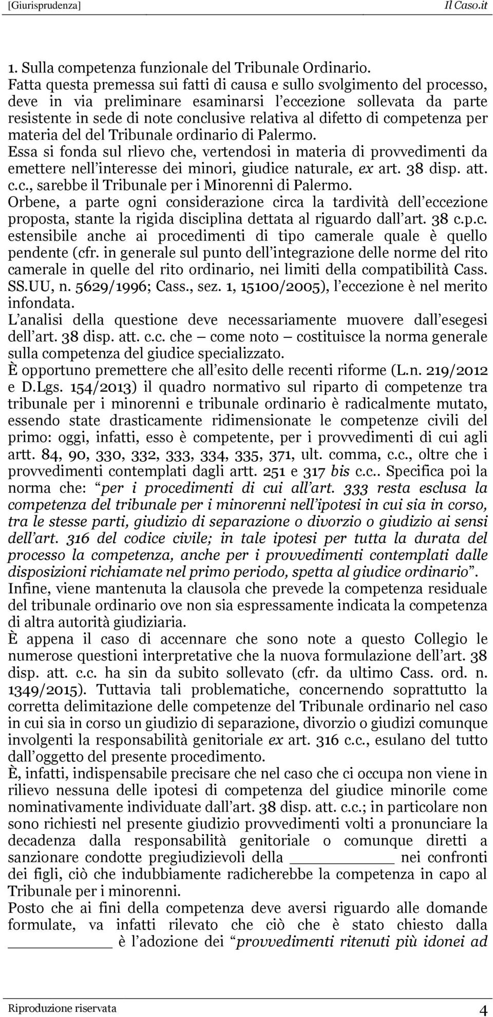 di competenza per materia del del Tribunale ordinario di Palermo. Essa si fonda sul rlievo che, vertendosi in materia di provvedimenti da emettere nell interesse dei minori, giudice naturale, ex art.